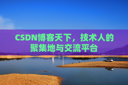 CSDN博客天下,技术人的聚集地与交流平台
